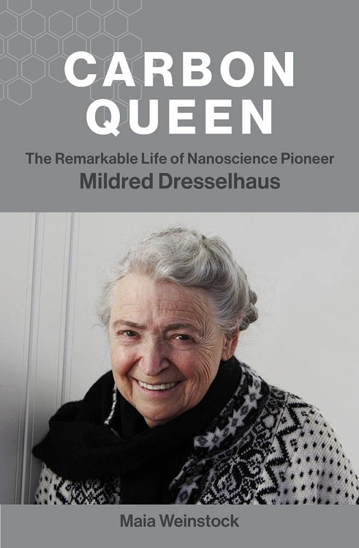 “Carbon Queen: The Remarkable Life of Nanoscience Pioneer Mildred Dresselhaus”