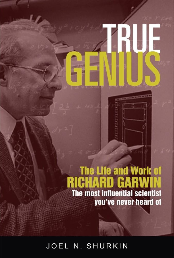 True Genius, The Life and Work of Richard Garwin
